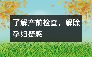 了解產(chǎn)前檢查，解除孕婦疑惑