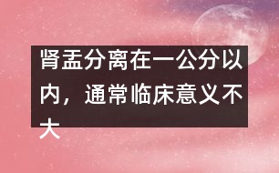 腎盂分離在一公分以內(nèi)，通常臨床意義不大