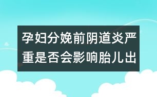 孕婦分娩前陰道炎嚴重是否會影響胎兒出生