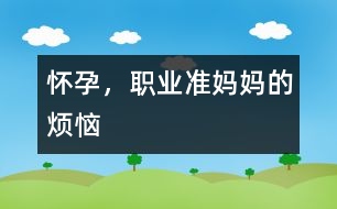 懷孕，職業(yè)準(zhǔn)媽媽的煩惱