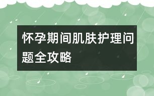 懷孕期間肌膚護理問題全攻略