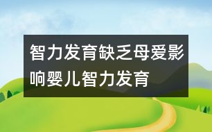 智力發(fā)育,缺乏母愛(ài)影響嬰兒智力發(fā)育