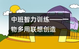 中班智力訓(xùn)練――一物多用（聯(lián)想、創(chuàng)造、語(yǔ)言）