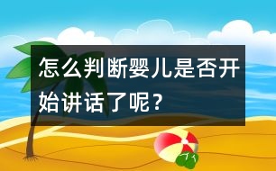 怎么判斷嬰兒是否開始講話了呢？