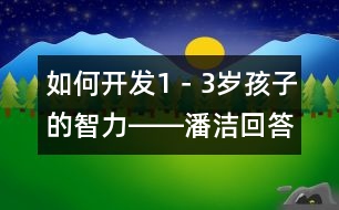 如何開發(fā)1－3歲孩子的智力――潘潔回答