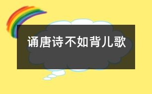 誦唐詩(shī)不如背兒歌