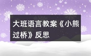 大班語言教案《小熊過橋》反思