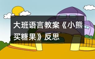 大班語言教案《小熊買糖果》反思