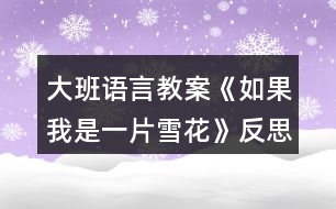 大班語(yǔ)言教案《如果我是一片雪花》反思