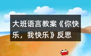 大班語(yǔ)言教案《你快樂(lè)，我快樂(lè)》反思