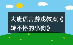 大班語言游戲教案《轉(zhuǎn)不停的小狗》