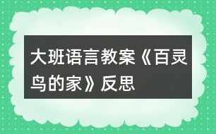 大班語(yǔ)言教案《百靈鳥(niǎo)的家》反思