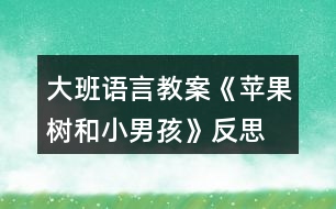 大班語(yǔ)言教案《蘋果樹和小男孩》反思