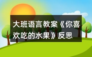 大班語言教案《你喜歡吃的水果》反思