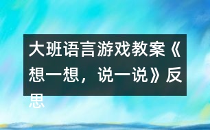 大班語言游戲教案《想一想，說一說》反思