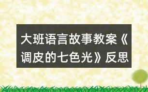 大班語言故事教案《調(diào)皮的七色光》反思