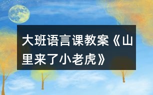 大班語言課教案《山里來了小老虎》