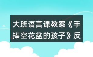 大班語言課教案《手捧空花盆的孩子》反思