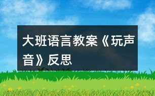 大班語言教案《玩聲音》反思