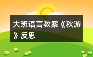 大班語(yǔ)言教案《秋游》反思