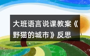 大班語言說課教案《野貓的城市》反思