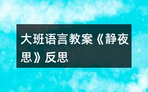 大班語(yǔ)言教案《靜夜思》反思