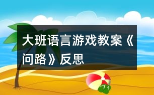 大班語言游戲教案《問路》反思