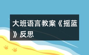 大班語(yǔ)言教案《搖藍(lán)》反思