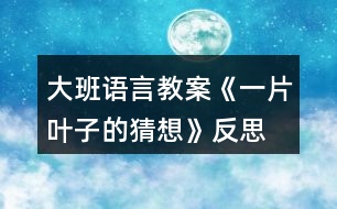 大班語言教案《一片葉子的猜想》反思