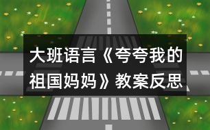 大班語(yǔ)言《夸夸我的祖國(guó)媽媽》教案反思