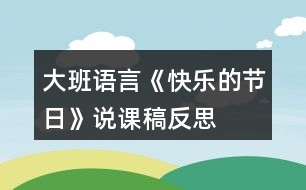 大班語(yǔ)言《快樂的節(jié)日》說課稿反思