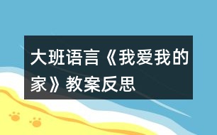 大班語(yǔ)言《我愛我的家》教案反思