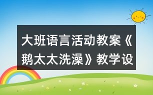 大班語(yǔ)言活動(dòng)教案《鵝太太洗澡》教學(xué)設(shè)計(jì)就課后反思