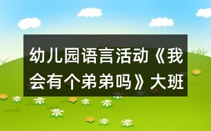 幼兒園語言活動《我會有個(gè)弟弟嗎》大班教案