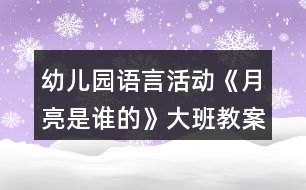 幼兒園語(yǔ)言活動(dòng)《月亮是誰(shuí)的》大班教案