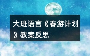 大班語言《春游計劃》教案反思