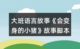 大班語言故事《會(huì)變身的小豬》故事腳本反思