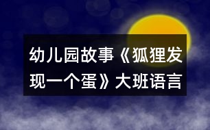 幼兒園故事《狐貍發(fā)現(xiàn)一個(gè)蛋》大班語(yǔ)言教案