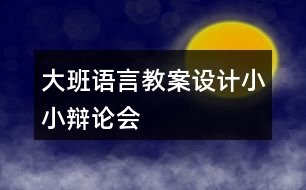 大班語言教案設(shè)計(jì)小小辯論會