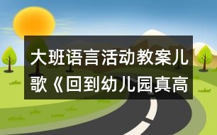 大班語言活動教案兒歌《回到幼兒園真高興》