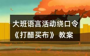 大班語言活動繞口令《打醋買布》 教案設(shè)計(jì)