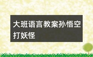 大班語(yǔ)言教案孫悟空打妖怪