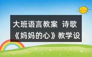 大班語言教案  詩歌《媽媽的心》教學(xué)設(shè)計反思