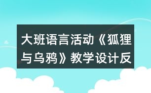 大班語言活動(dòng)《狐貍與烏鴉》教學(xué)設(shè)計(jì)反思