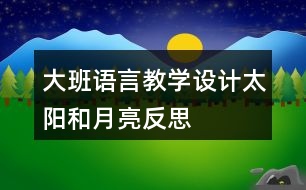 大班語言教學(xué)設(shè)計(jì)太陽和月亮反思