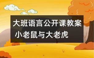 大班語(yǔ)言公開課教案 小老鼠與大老虎