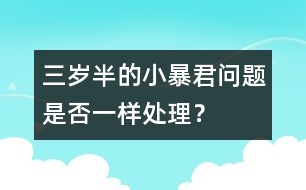 三歲半的小暴君問(wèn)題是否一樣處理？