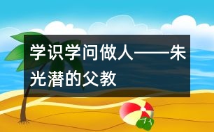 學識、學問、做人――朱光潛的“父教”故事之三