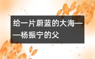 給一片蔚藍(lán)的“大海”――楊振寧的“父教”故事之一