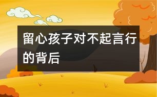 留心孩子“對(duì)不起”言行的背后